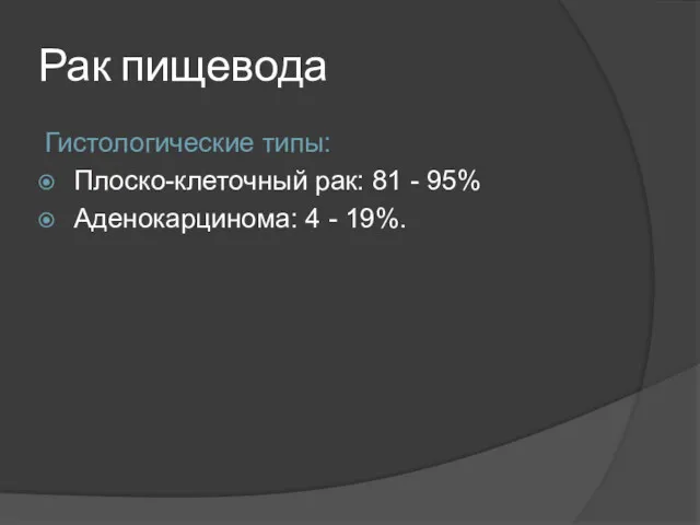 Рак пищевода Гистологические типы: Плоско-клеточный рак: 81 - 95% Аденокарцинома: 4 - 19%.