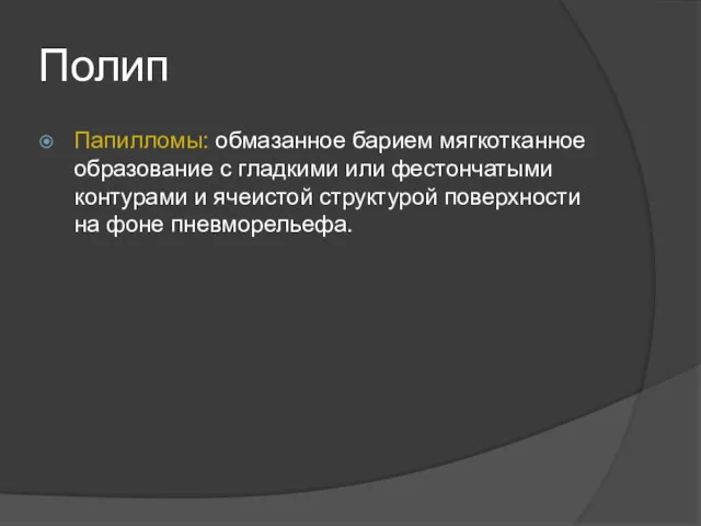 Полип Папилломы: обмазанное барием мягкотканное образование с гладкими или фестончатыми