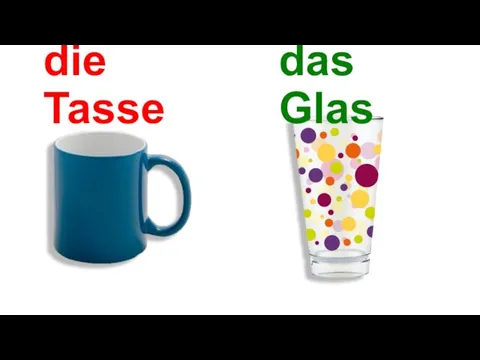 die Tasse das Glas