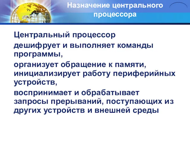 Назначение центрального процессора Центральный процессор дешифрует и выполняет команды программы, организует обращение к