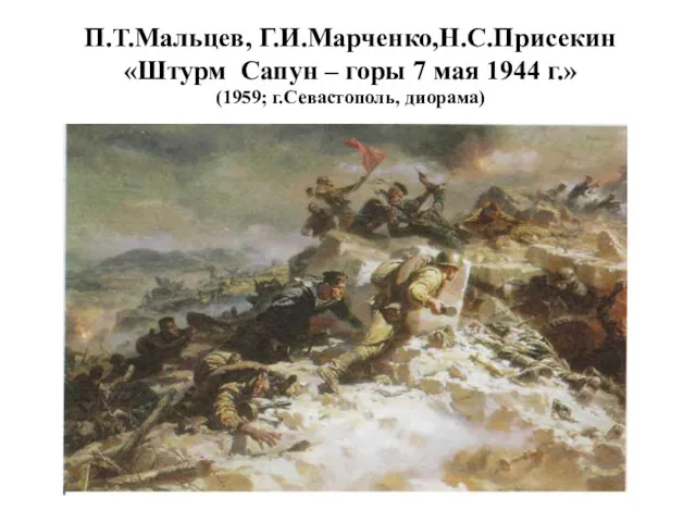 П.Т.Мальцев, Г.И.Марченко,Н.С.Присекин «Штурм Сапун – горы 7 мая 1944 г.» (1959; г.Севастополь, диорама)