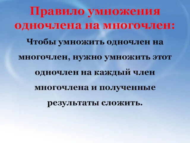 Правило умножения одночлена на многочлен: Чтобы умножить одночлен на многочлен,