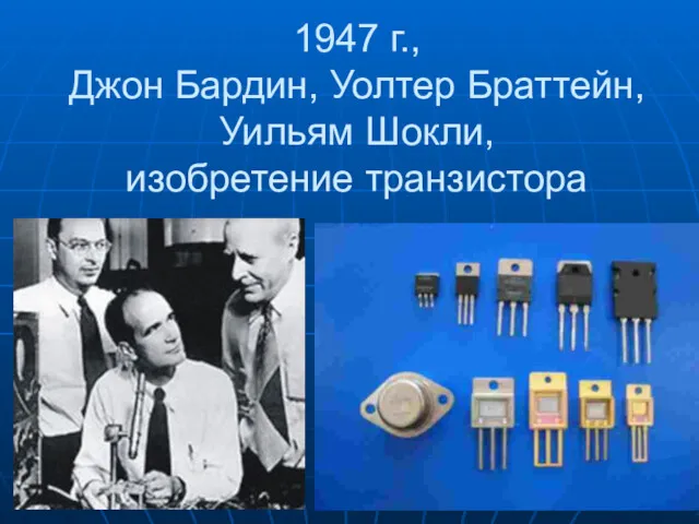 1947 г., Джон Бардин, Уолтер Браттейн, Уильям Шокли, изобретение транзистора