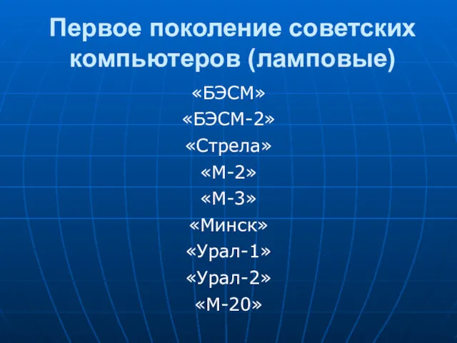 Первое поколение советских компьютеров (ламповые) «БЭСМ» «БЭСМ-2» «Стрела» «М-2» «М-3» «Минск» «Урал-1» «Урал-2» «М-20»