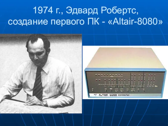 1974 г., Эдвард Робертс, создание первого ПК - «Altair-8080»