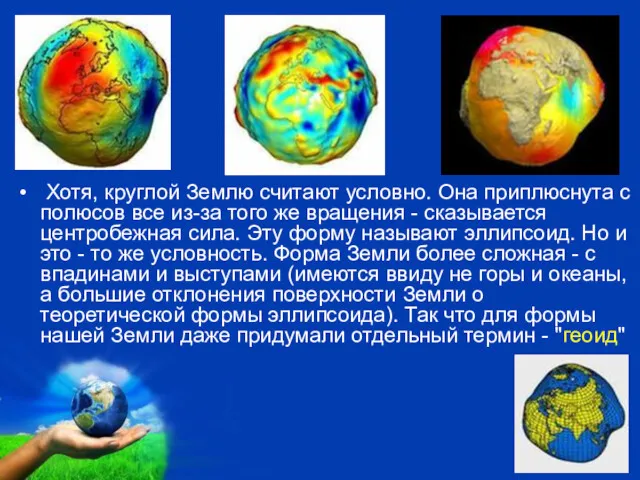 Хотя, круглой Землю считают условно. Она приплюснута с полюсов все