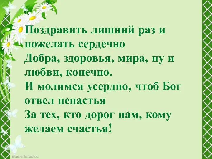 Поздравить лишний раз и пожелать сердечно Добра, здоровья, мира, ну