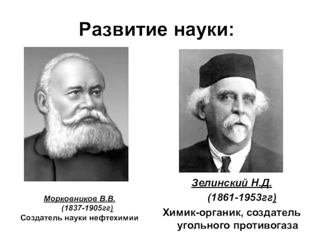 Развитие науки: Зелинский Н.Д. (1861-1953гг) Химик-органик, создатель угольного противогаза Морковников В.В. (1837-1905гг) Создатель науки нефтехимии