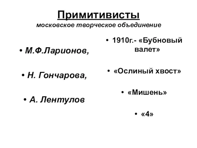 Примитивисты московское творческое объединение М.Ф.Ларионов, Н. Гончарова, А. Лентулов 1910г.- «Бубновый валет» «Ослиный хвост» «Мишень» «4»