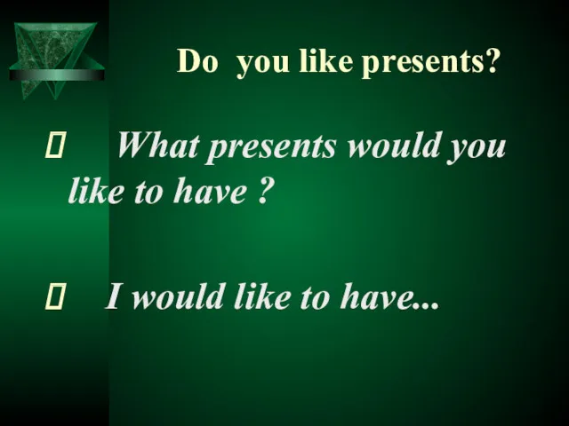 Do you like presents? What presents would you like to