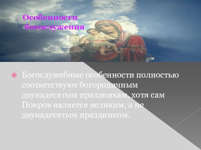 Особенности богослужения Богослужебные особенности полностью соответствуют богородичным двунадесятым праздникам, хотя