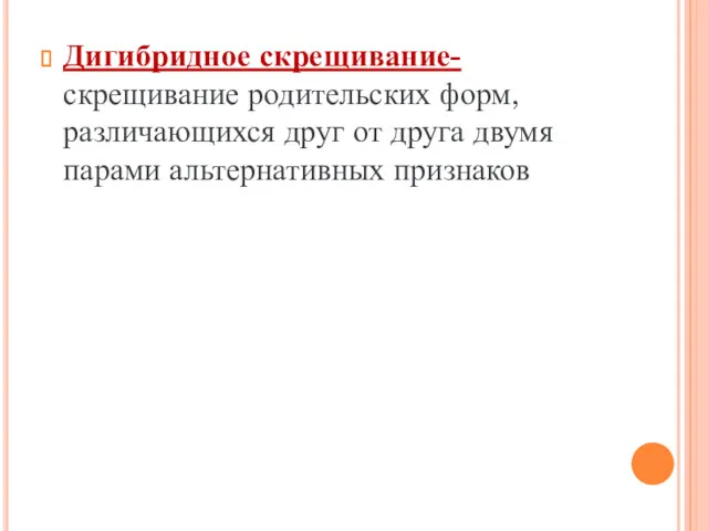 Дигибридное скрещивание- скрещивание родительских форм, различающихся друг от друга двумя парами альтернативных признаков