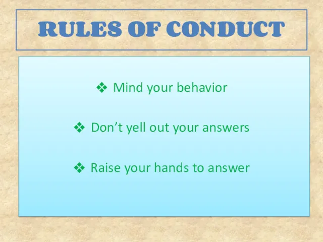 RULES OF CONDUCT Mind your behavior Don’t yell out your answers Raise your hands to answer