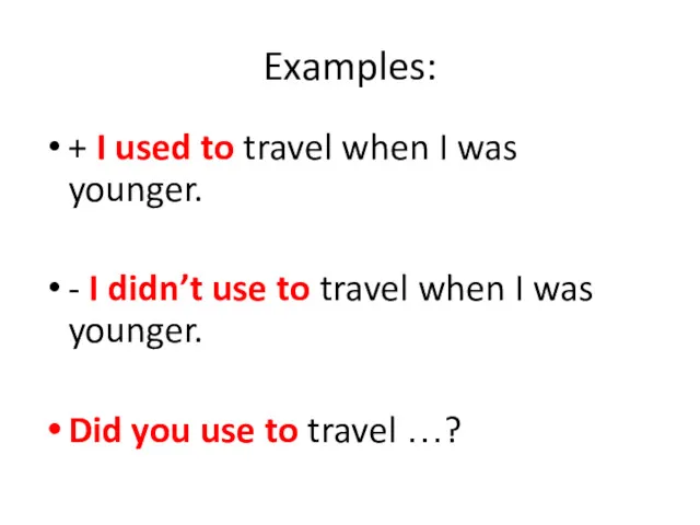 Examples: + I used to travel when I was younger.