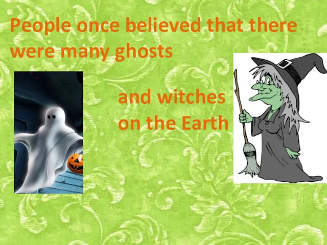 People once believed that there were many ghosts and witches on the Earth