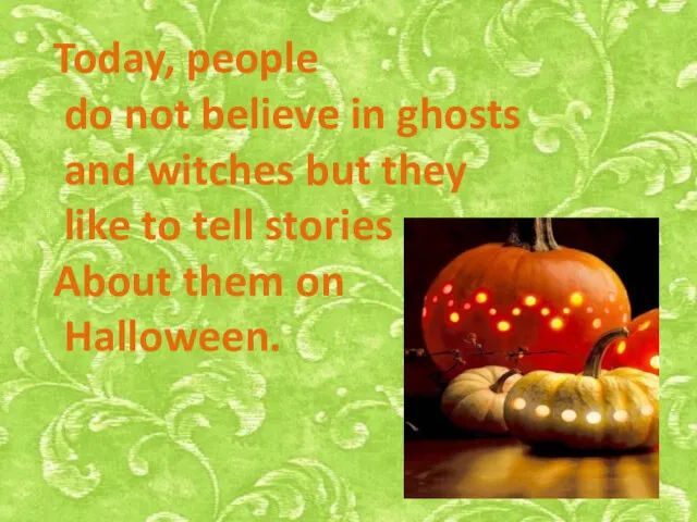 Today, people do not believe in ghosts and witches but