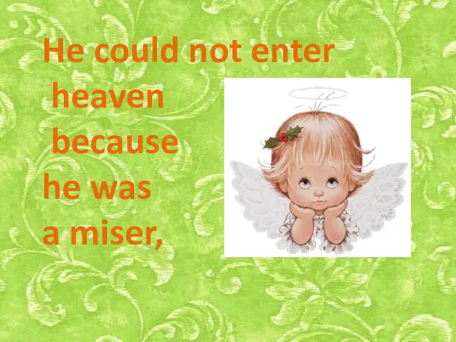 He could not enter heaven because he was a miser,