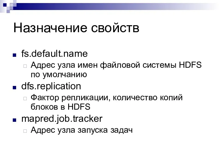 Назначение свойств fs.default.name Адрес узла имен файловой системы HDFS по умолчанию dfs.replication Фактор