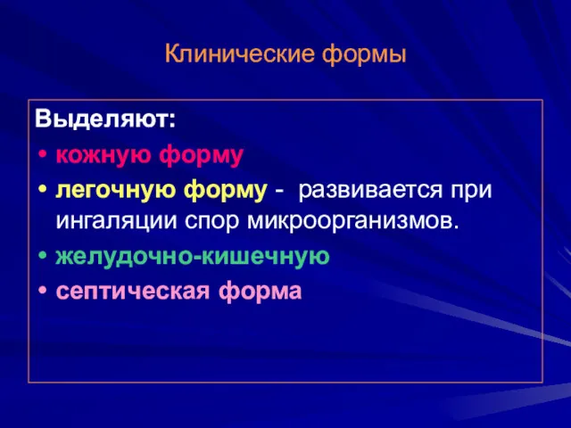 Клинические формы Выделяют: кожную форму легочную форму - развивается при ингаляции спор микроорганизмов. желудочно-кишечную септическая форма