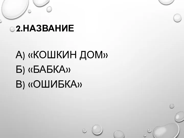 2.НАЗВАНИЕ А) «КОШКИН ДОМ» Б) «БАБКА» В) «ОШИБКА»