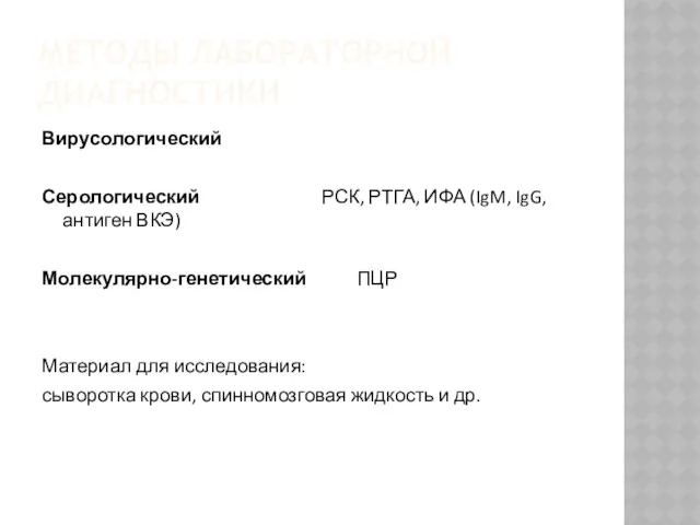 МЕТОДЫ ЛАБОРАТОРНОЙ ДИАГНОСТИКИ Вирусологический Серологический РСК, РТГА, ИФА (IgM, IgG,