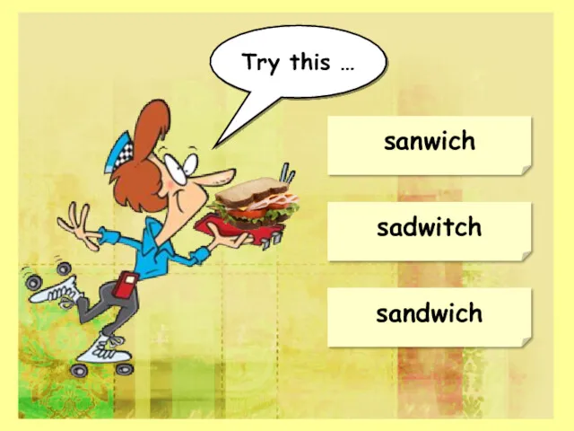 sandwich sanwich sadwitch Try this …