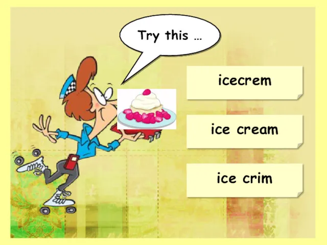 ice cream icecrem ice crim Try this …