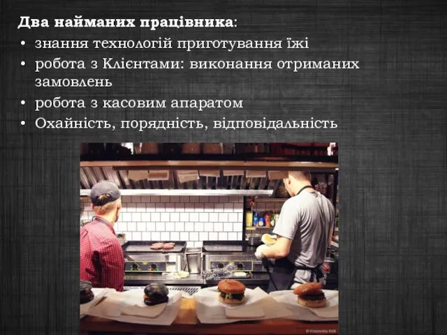 Два найманих працівника: знання технологій приготування їжі робота з Клієнтами: виконання отриманих замовлень