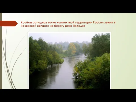 Крайняя западная точка компактной территории России лежит в Псковской области на берегу реки Педедзе