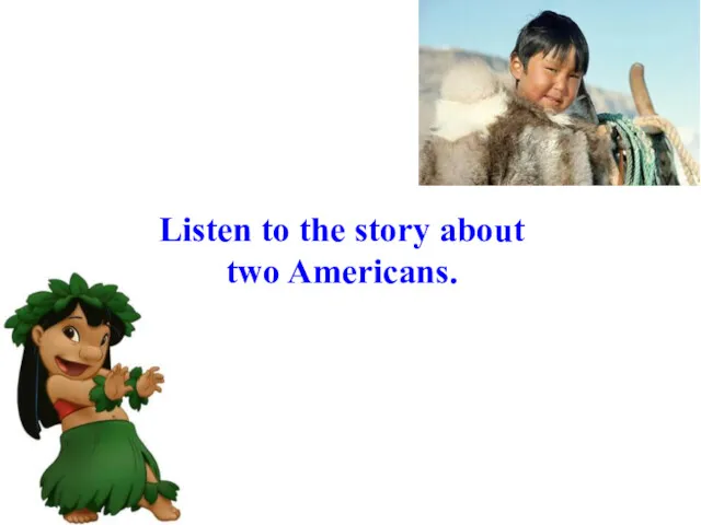 Listen to the story about two Americans.