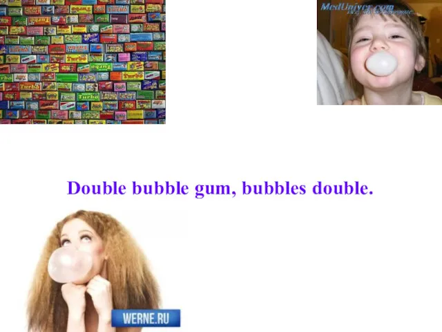 Double bubble gum, bubbles double.