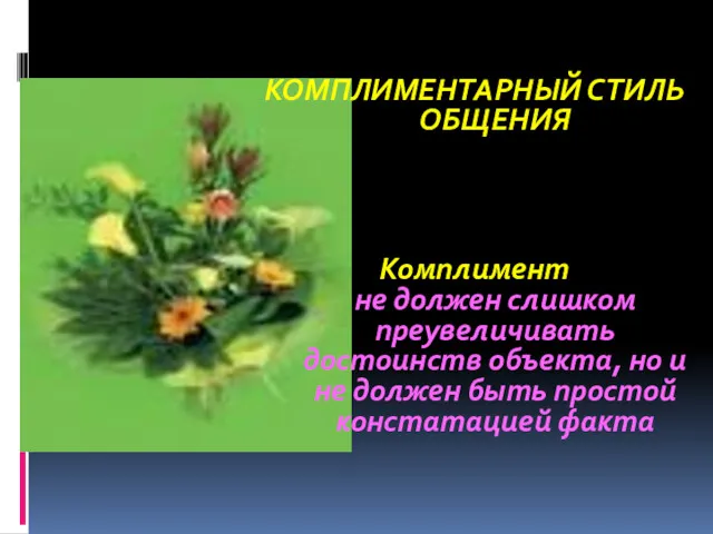 КОМПЛИМЕНТАРНЫЙ СТИЛЬ ОБЩЕНИЯ Комплимент не должен слишком преувеличивать достоинств объекта,