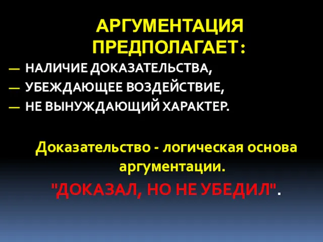 АРГУМЕНТАЦИЯ ПРЕДПОЛАГАЕТ: НАЛИЧИЕ ДОКАЗАТЕЛЬСТВА, УБЕЖДАЮЩЕЕ ВОЗДЕЙСТВИЕ, НЕ ВЫНУЖДАЮЩИЙ ХАРАКТЕР. Доказательство