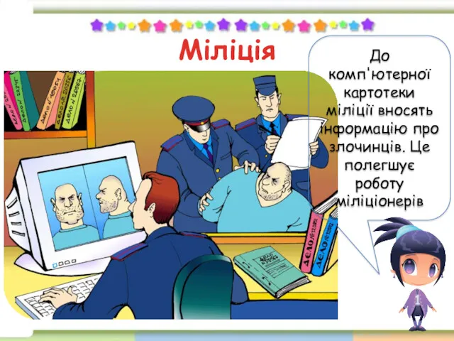 Міліція До комп'ютерної картотеки міліції вносять інформацію про злочинців. Це полегшує роботу міліціонерів