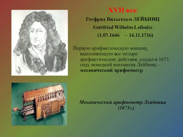 XVII век Готфрид Вильгельм ЛЕЙБНИЦ Gottfried Wilhelm Leibnitz (1.07.1646 – 14.11.1716) Первую арифметическую