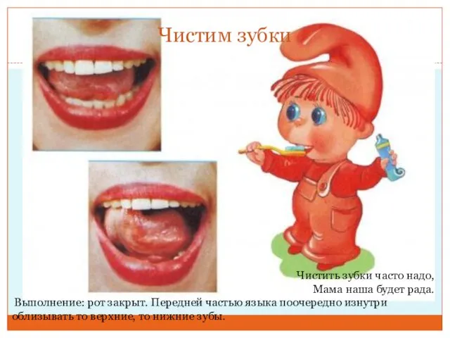 Чистим зубки Чистить зубки часто надо, Мама наша будет рада. Выполнение: рот закрыт.