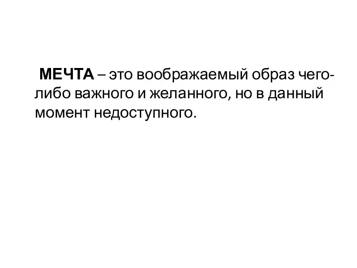 МЕЧТА – это воображаемый образ чего-либо важного и желанного, но в данный момент недоступного.