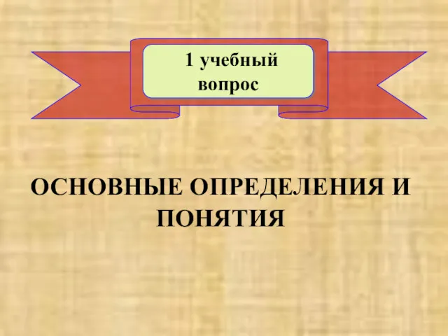 1 учебный вопрос ОСНОВНЫЕ ОПРЕДЕЛЕНИЯ И ПОНЯТИЯ