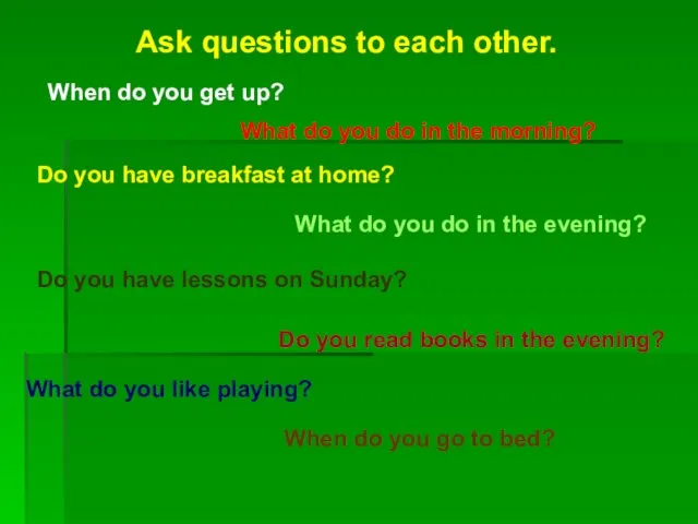 Ask questions to each other. When do you get up?