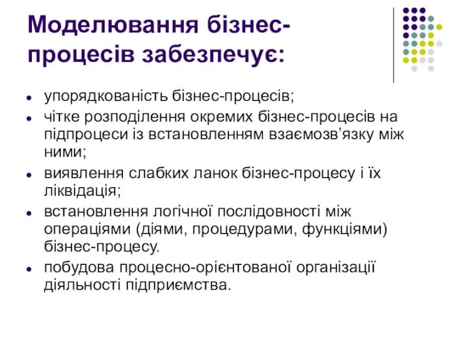 Моделювання бізнес-процесів забезпечує: упорядкованість бізнес-процесів; чітке розподілення окремих бізнес-процесів на