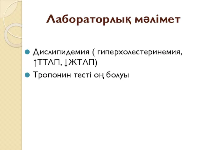 Лабораторлық мәлімет Дислипидемия ( гиперхолестеринемия, ↑ТТЛП, ↓ЖТЛП) Тропонин тесті оң болуы