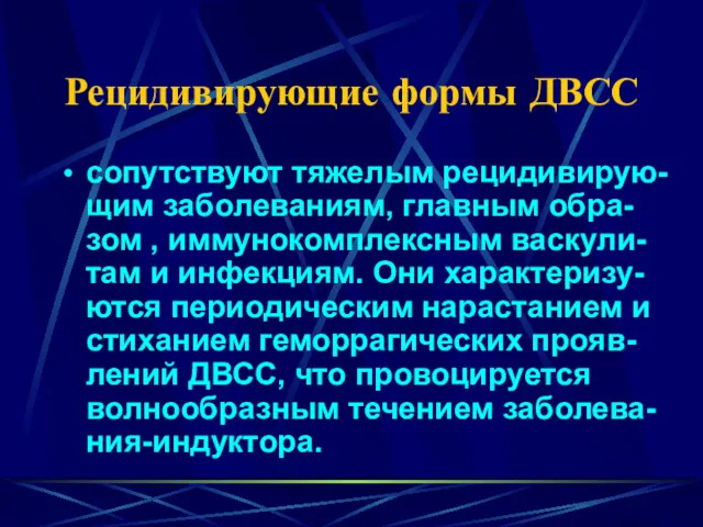 Рецидивирующие формы ДВСС сопутствуют тяжелым рецидивирую-щим заболеваниям, главным обра-зом ,