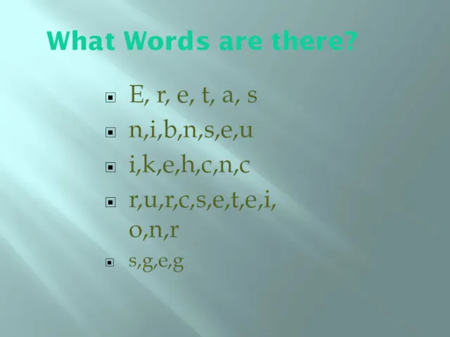 What Words are there? E, r, e, t, a, s n,i,b,n,s,e,u i,k,e,h,c,n,c r,u,r,c,s,e,t,e,i, o,n,r s,g,e,g