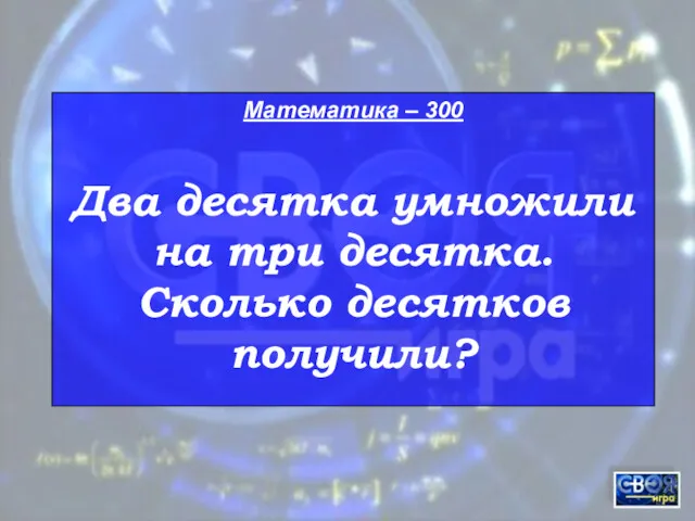 Математика – 300 Два десятка умножили на три десятка. Сколько десятков получили?