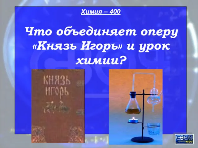 Химия – 400 Что объединяет оперу «Князь Игорь» и урок химии?