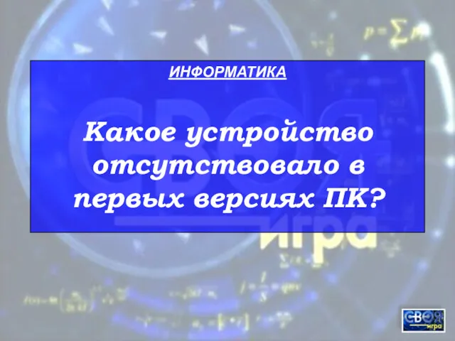 ИНФОРМАТИКА Какое устройство отсутствовало в первых версиях ПК?