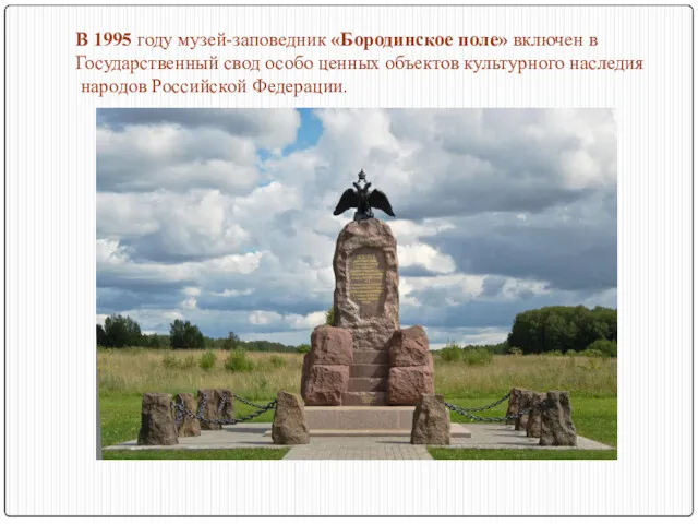 В 1995 году музей-заповедник «Бородинское поле» включен в Государственный свод