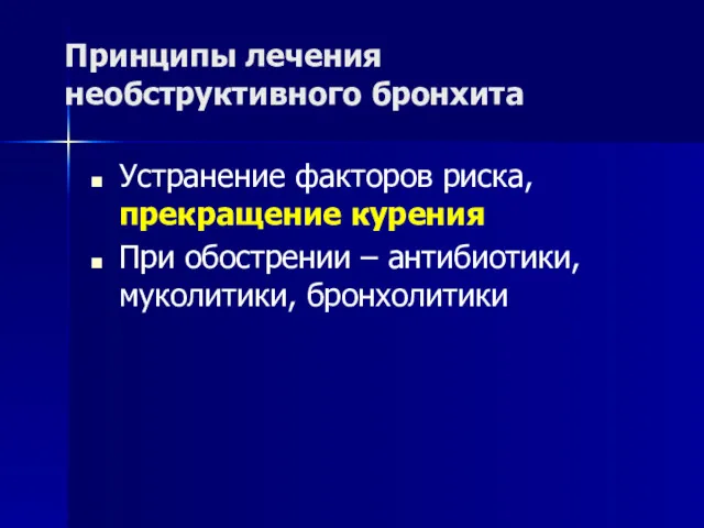 Принципы лечения необструктивного бронхита Устранение факторов риска, прекращение курения При обострении – антибиотики, муколитики, бронхолитики