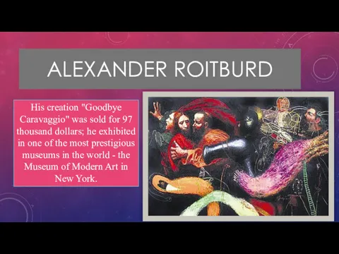 ALEXANDER ROITBURD His creation "Goodbye Caravaggio" was sold for 97 thousand dollars; he