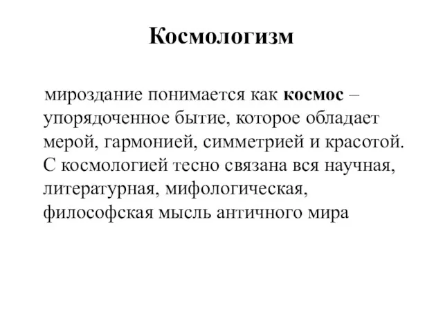 Космологизм мироздание понимается как космос – упорядоченное бытие, которое обладает